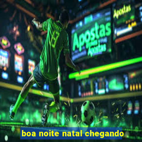 boa noite natal chegando